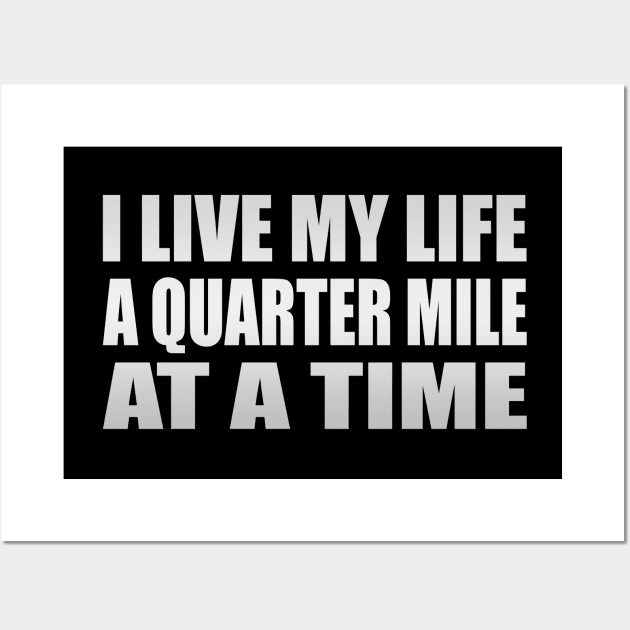 I Live My Life a Quarter Mile at a Time Wall Art by It'sMyTime